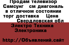 Продам телевизор Самсунг 82см диагональ в отличном состоянии торг доставка  › Цена ­ 11 000 - Свердловская обл. Электро-Техника » Электроника   